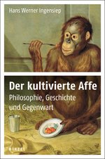 Der kultivierte Affe – Philosophie, Geschichte und Gegenwart Book Cover